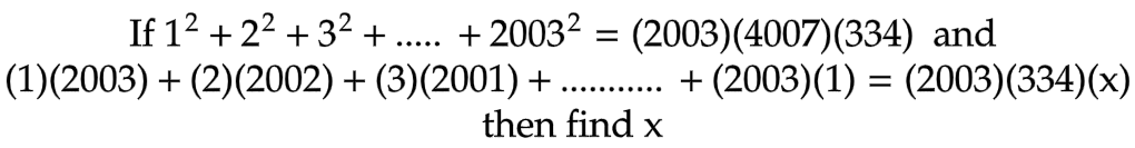 If 1² +2²+ 3² + +2003² = (2003)(4007)(334) and
(1)(2003) + (2)(2002) + (3)(2001) + + (2003)(1) = (2003)(334)(x)
then find x