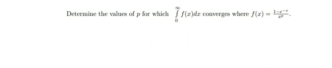 Determine the values of p for which
0
f(x)d
f(x) dx converges where f(x) =
1-e-z
TP