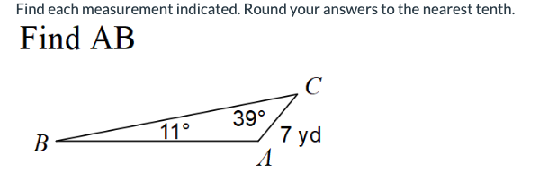 Find each measurement indicated. Round your answers to the nearest tenth.
Find AB
B
11°
39°
A
с
7 yd