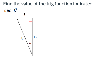 Find the value of the trig function indicated.
sec Ꮎ
13
5
8
12