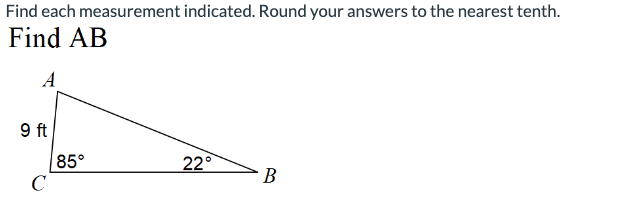 Find each measurement indicated. Round your answers to the nearest tenth.
Find AB
A
9 ft
с
85°
22°
B