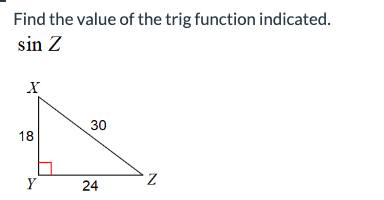 Find the value of the trig function indicated.
sin Z
X
18
Y
30
24
Z