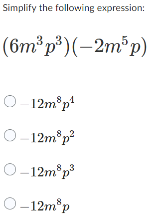 Simplify the following expression:
(6m³p³)(-2m5p)
0-12m³p¹
8
-12m³p²
0-12m³p³
8 3
0-12m³p