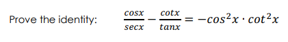 Prove the identity:
COSX
cotx
secx tanx
= -cos²x.cot²x