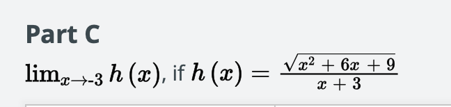 Part C
x² + 6x + 9
lim,→-
sh (x), if h (x) =
x + 3
