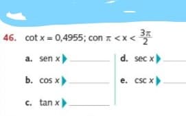 46. cot x = 0,4955; con z <x <
a. sen x
d. sec x)
b. cos x
e. csc x
c. tan x)

