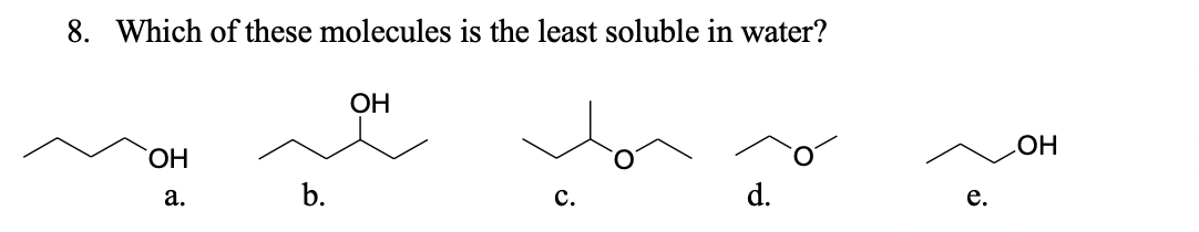 8. Which of these molecules is the least soluble in water?
ОН
HO.
НО
a.
b.
c.
d.
e.
