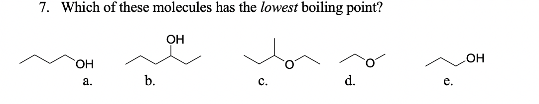 7. Which of these molecules has the lowest boiling point?
ОН
HO.
но
a.
b.
c.
d.
e.
