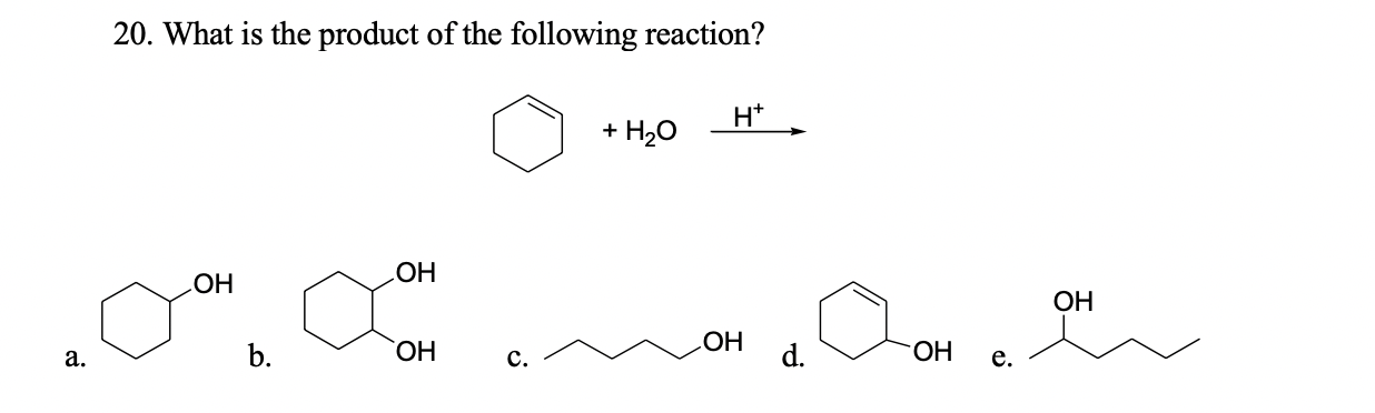 20. What is the product of the following reaction?
H*
+ H20
ОН
ОН
ОН
a.
b.
ОН
c.
ОН
d.
ОН
e.

