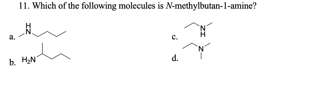 11. Which of the following molecules is N-methylbutan-1-amine?
a.
c.
b. H2N
d.

