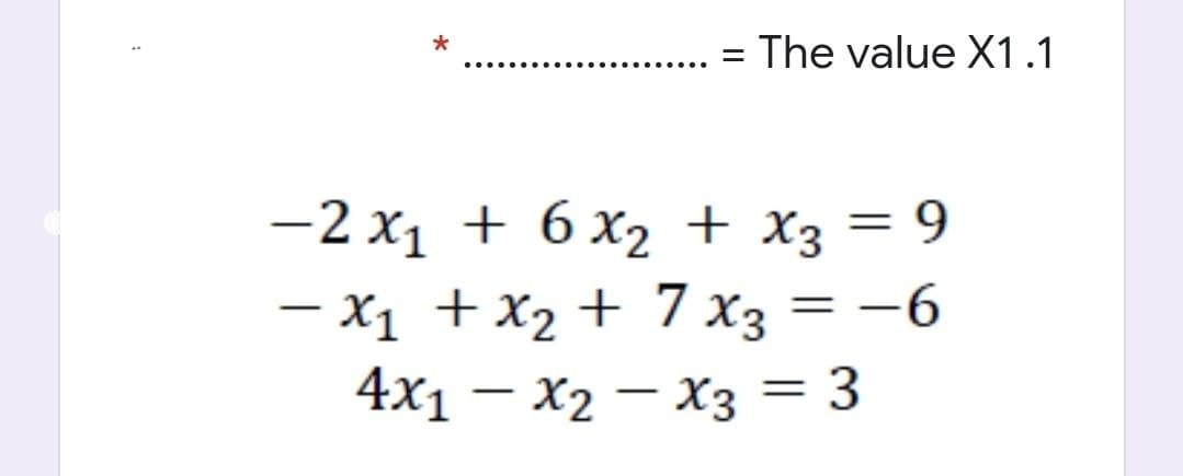 The value X1.1
.....
..... ....
-2 x1 + 6 x2 + x3 = 9
– X1 + x2 + 7 x3
4x1 – x2 – x3 = 3
- = -6
-
