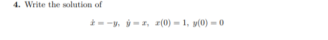 4. Write the solution of
å = -y, ý = x, x(0) = 1, y(0) = 0
%3D
