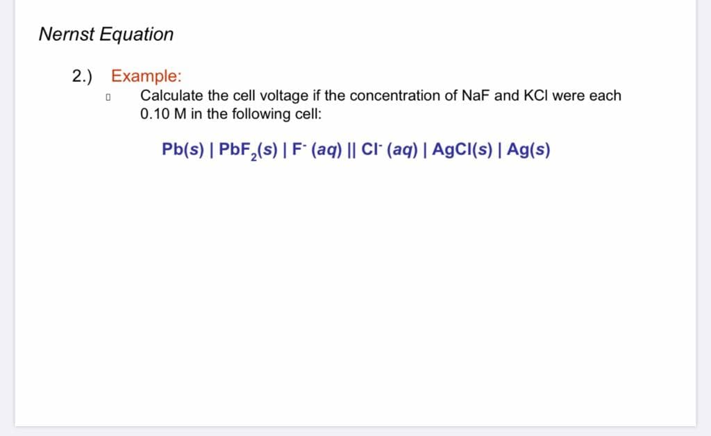 Calculate the cell voltage if the concentration of NaF and KCI were each
0.10 M in the following cell:
Pb(s) | PbF,(s) | F (aq) || CI" (aq) | AgCI(s) | Ag(s)
