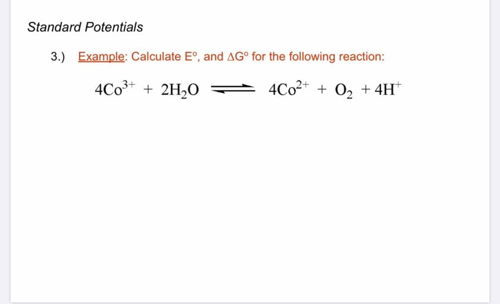 Standard Potentials
3.) Example: Calculate E°, and AG° for the following reaction:
4C03+ + 2H2O
4C02+ + O, + 4H*
