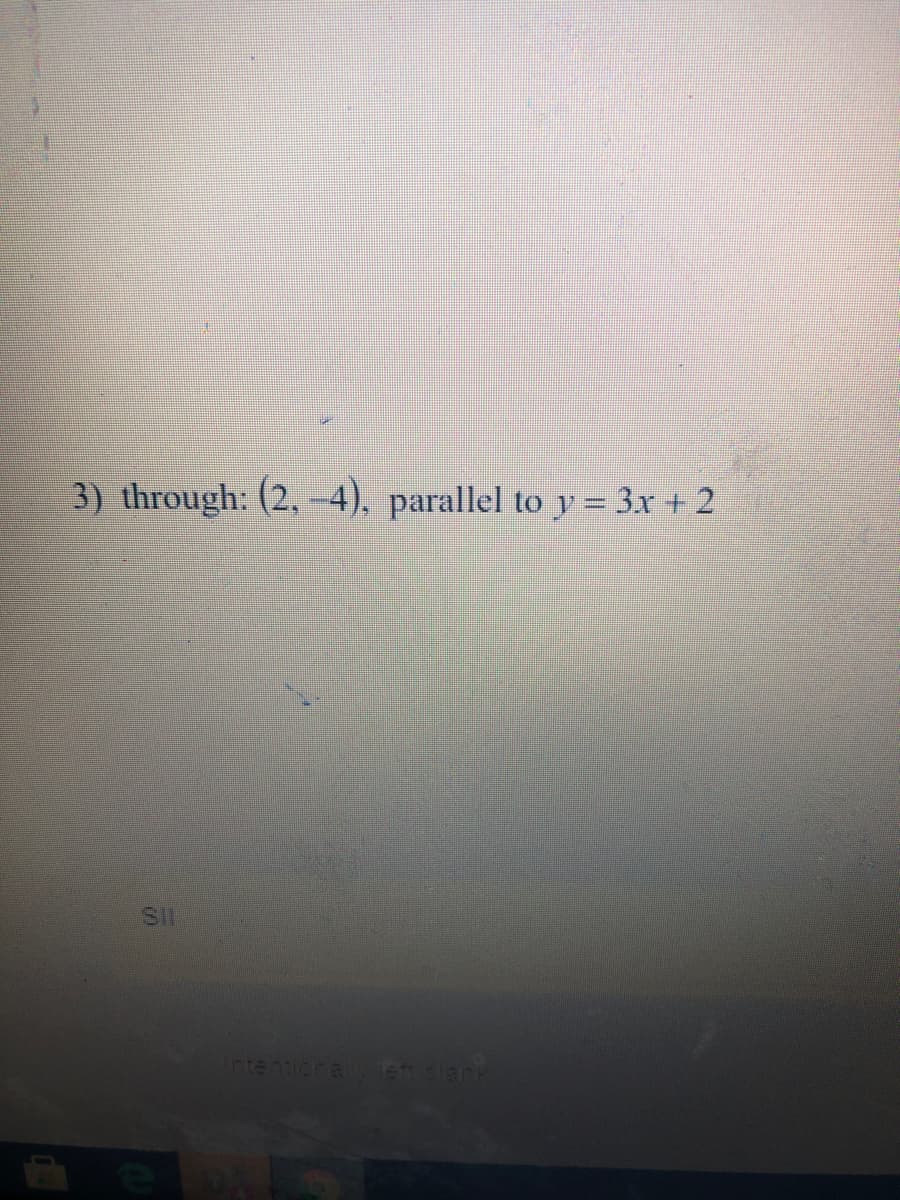 3) through: (2, -4), parallel to y = 3x + 2
ntenticralv st slark

