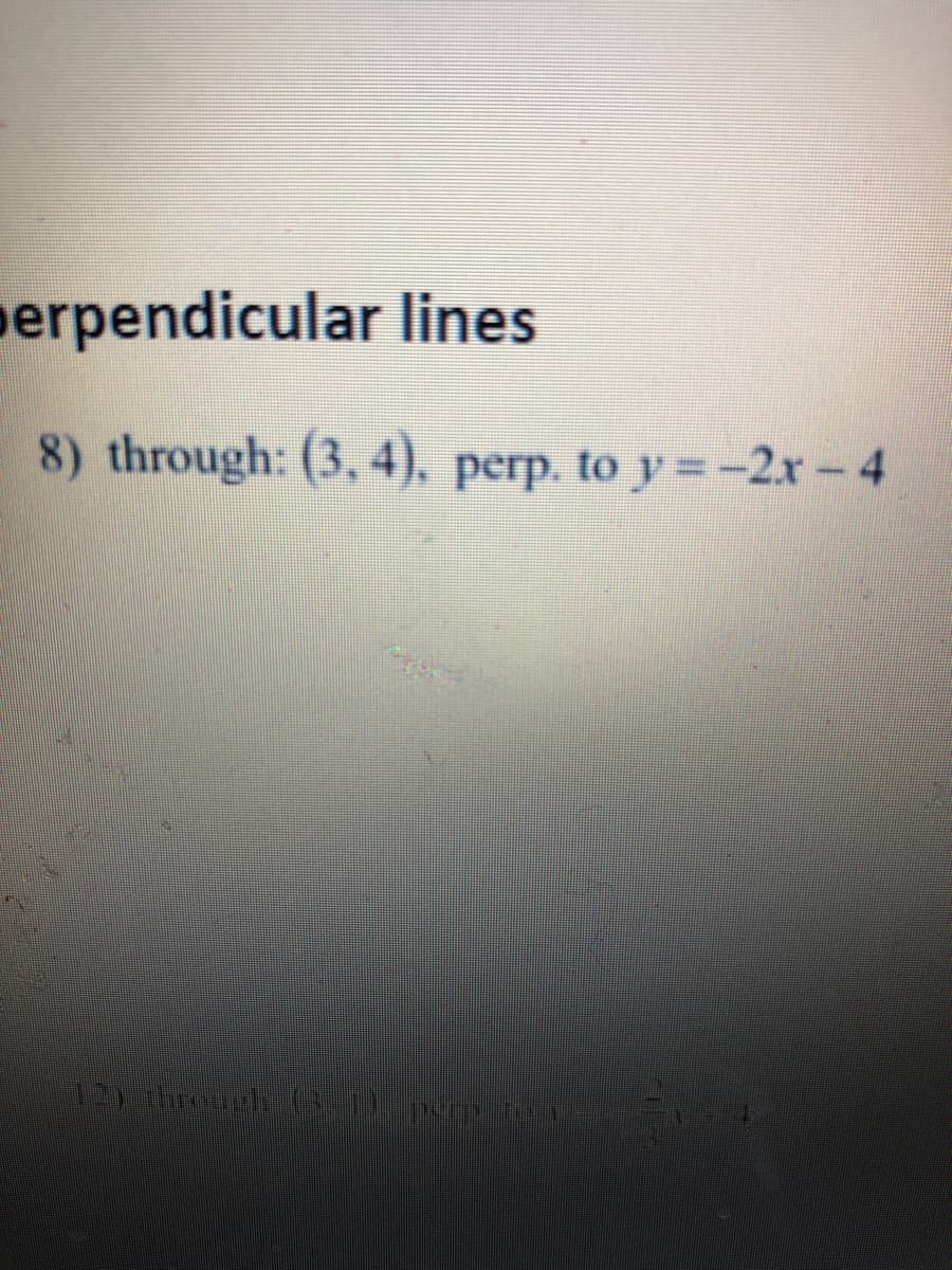 perpendicular lines
8) through: (3, 4), perp. to y =-2x-4

