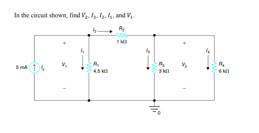 In the circuit shown, find V2, I3, I2, 1, and V1 .
12
R2
1 kN
13
R3
V2
R4
5 mA 1)
v,
R,
6 kN
3 kN
4.5 kN
