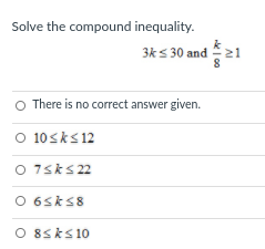 Solve the compound inequality.
3ks 30 and
21
O There is no correct answer given.
O 10sks12
O 7sks 22
O 6SKS8
O 8sks10
