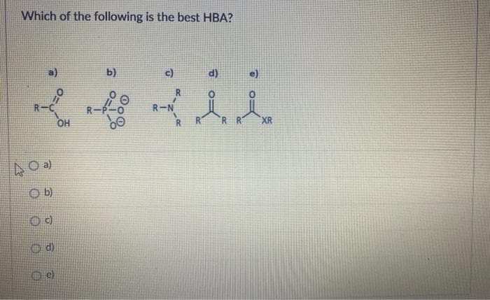 Which of the following is the best HBA?
b)
c)
d)
R-N
lix
XR
R-C
Oa)
Ob)
Od
d)
O=
OH
R-P
