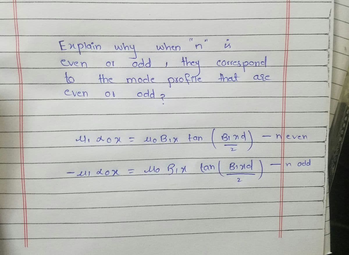 Explain why
is
when
they concespond
the mode psofire that
odd ?
even
odd
to
are
even
Mi dox = elo Bix fan l B1nd
Bind
neven
Mo Bix tan
Binel
n odd
