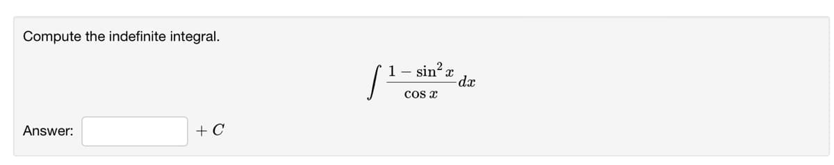 Compute the indefinite integral.
sin? a
dx
1 -
Cos x
Answer:
+ C
