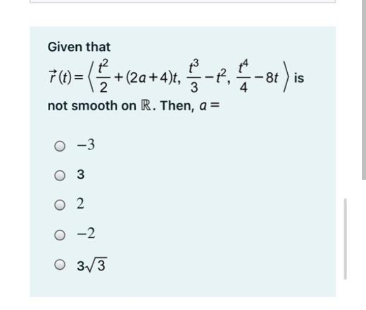 Given that
7(0%= (등+(2a+4)%, 들-?,
8t is
3
not smooth on R. Then, a =
-3
3
O 2
O -2
O 3/3
