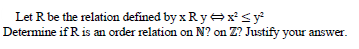 Let R be the relation defined by x R y exsy
Determine if R is an order relation on N? on Z? Justify your answer.

