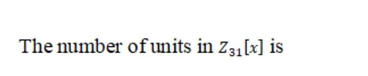 The number ofunits in Z31[x] is
