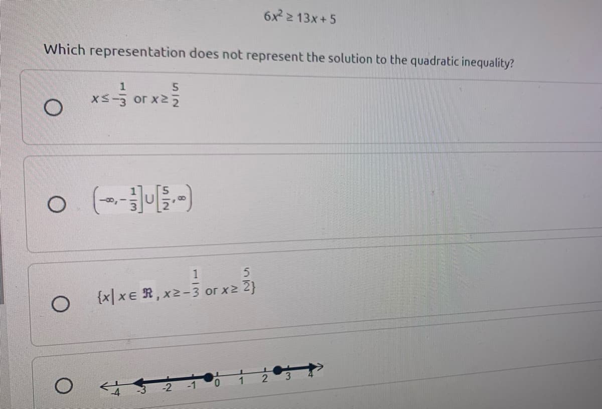 6x 2 13x+5
Which representation does not represent the solution to the quadratic inequality?
xS-3 or x22
1
{x|xe R, x2-3 or x2 2}
1
