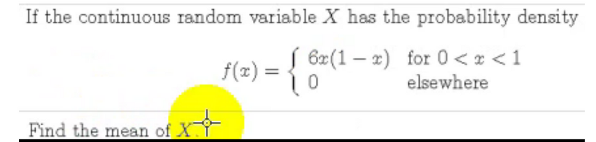 If the continuous random variable X has the probability density
f(z) = { 0
S 6x(1 – x) for 0 <x <1
elsewhere
Find the mean of XY
