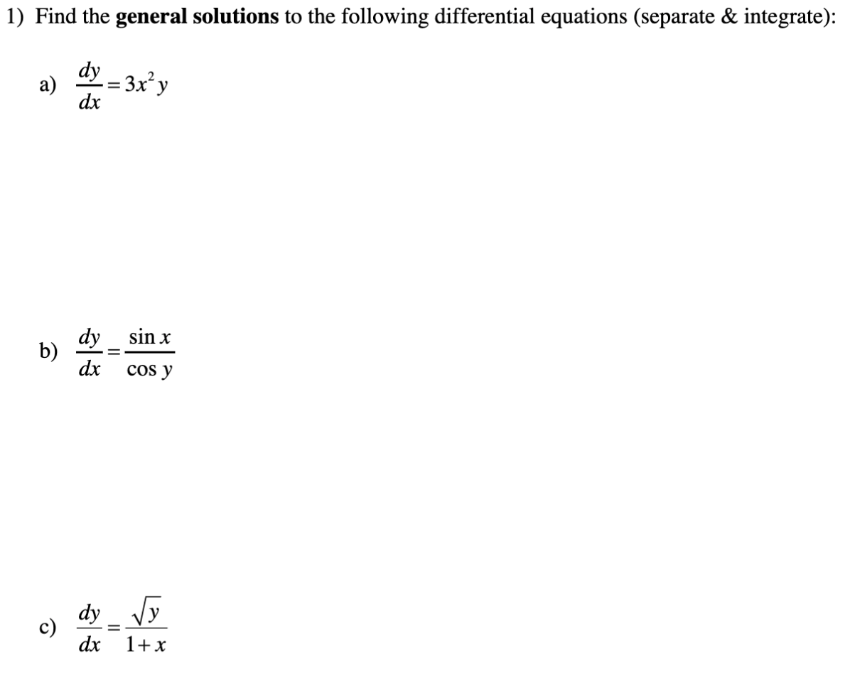 1) Find the general solutions to the following differential equations (separate & integrate):
а)
dy
= 3x°y
dx
dy sin x
b)
dx
cos y
dy Vy
c)
dx
1+x
