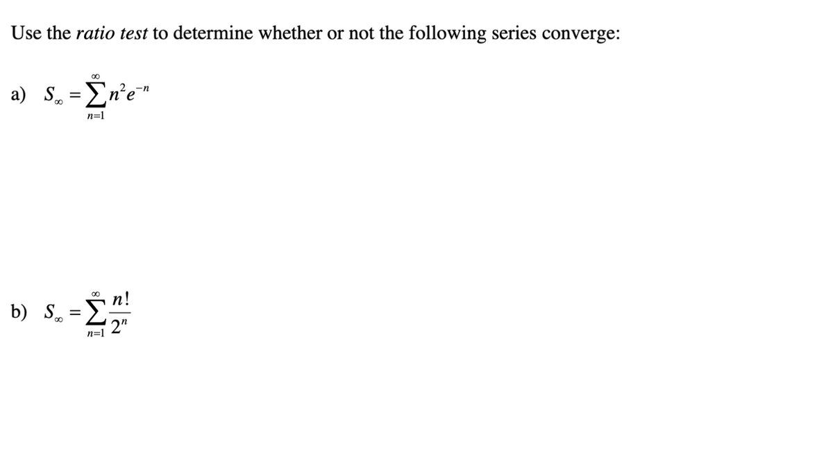 Use the ratio test to determine whether or not the following series converge:
a) S.
-n
n=1
п!
b) S.
2"
n=1
