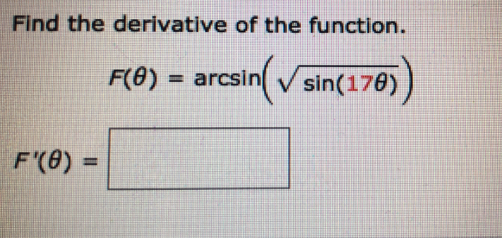 Find the derivative of the function.
F(8) = arcsin V sin(178))
%3D
F'(8) =
%3D
