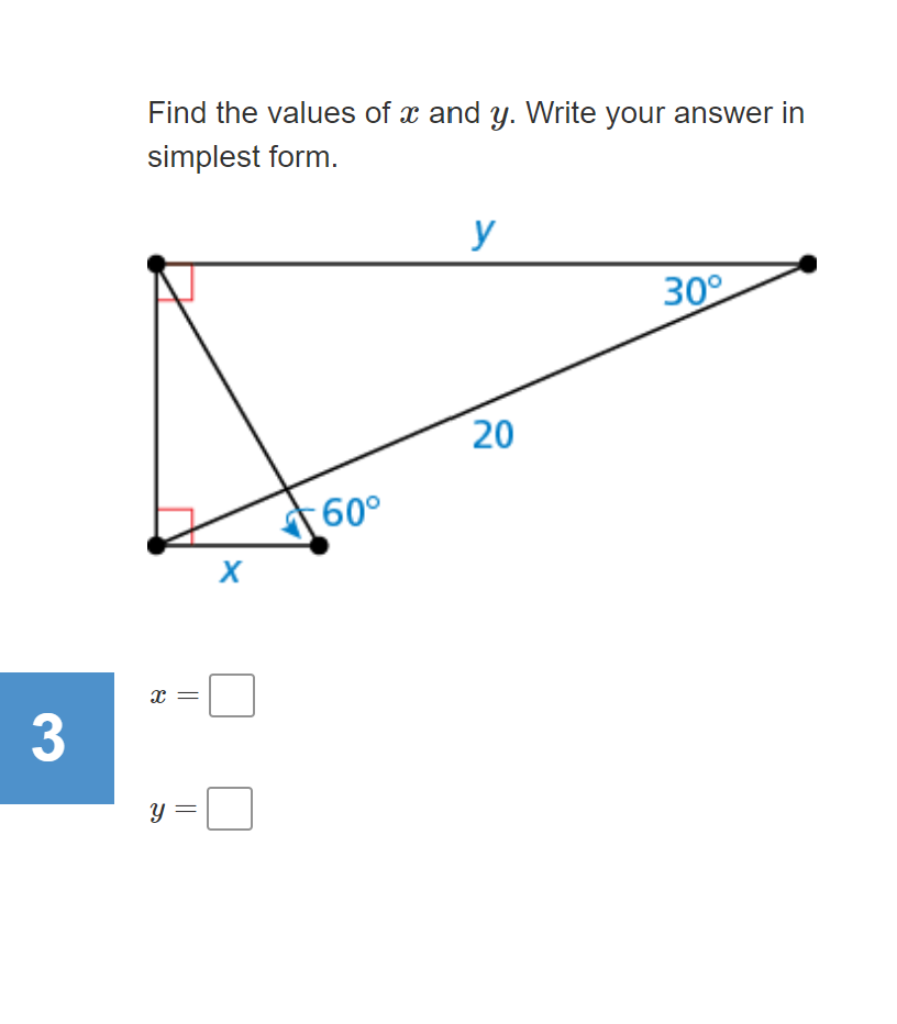 Find the values of x and y. Write your answer in
simplest form.
y
30°
20
60°
3
||
