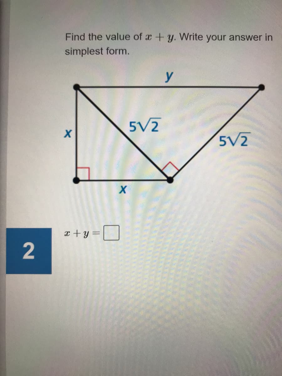 Find the value of x +y. Write your answer in
simplest form.
y
5V2
5V2
x +y =
2
