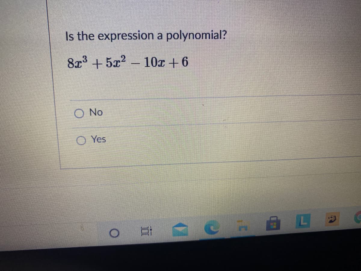 Is the expression a polynomial?
8x + 5x² - 10x + 6
O No
O Yes
