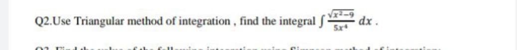 √x²-9
Q2.Use Triangular method of integration, find the integral f dx.
5x4
02 12 Jab
fah full