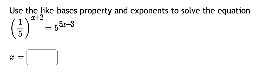 Use the like-bases property and exponents to solve the equation
x+2
(1) =55x-3
-
x =