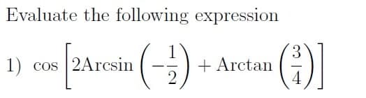 Evaluate the following expression
3
1)
B) của 2Arrain (-2) + Antan (i)]
cos
+Arctan
4