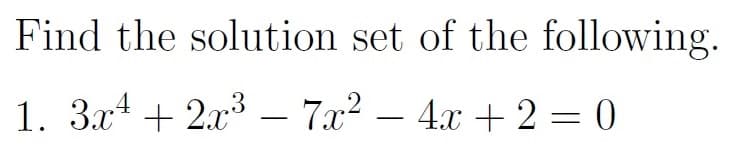 Find the solution set of the following.
1. 3x²+2x³7x²2 - 4x + 2 = 0