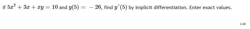 If 5æ + 3x + xy = 10 and y(5) = – 26, find y'(5) by implicit differentiation. Enter exact values.
1-10
