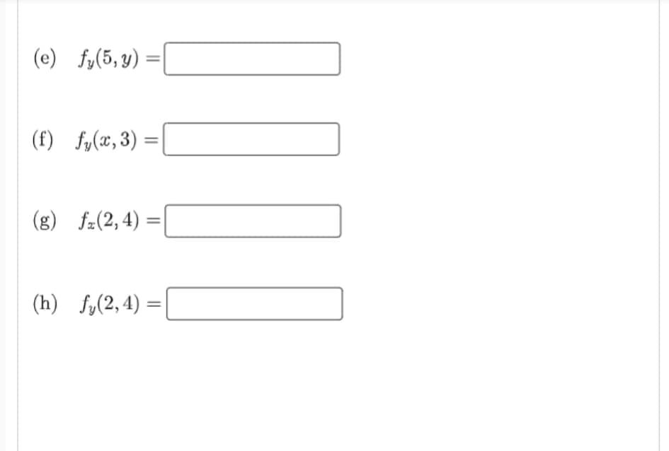 (e) fy(5,y) :
(f) fy(x, 3) =
%3D
(8) f-(2, 4) =[
(h) fy(2,4) =
