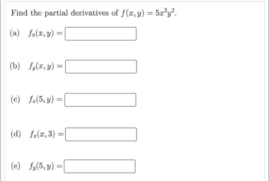 Find the partial derivatives of f(x, y) = 5x°y°.
(a) fz(x,y)
(b) fy(x, y)
(c) f«(5, y) =
(d) fz(x,3) =||
(e) fy(5, y)
