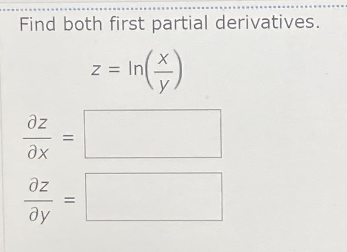 Find both first partial derivatives.
Z = In
Əz
%3D
az
%3D
ду
||
||
