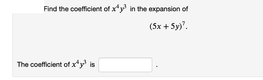 Find the coefficient of x²y³ in the expansion of
(5x + 5y)7.
The coefficient of x4y³ is