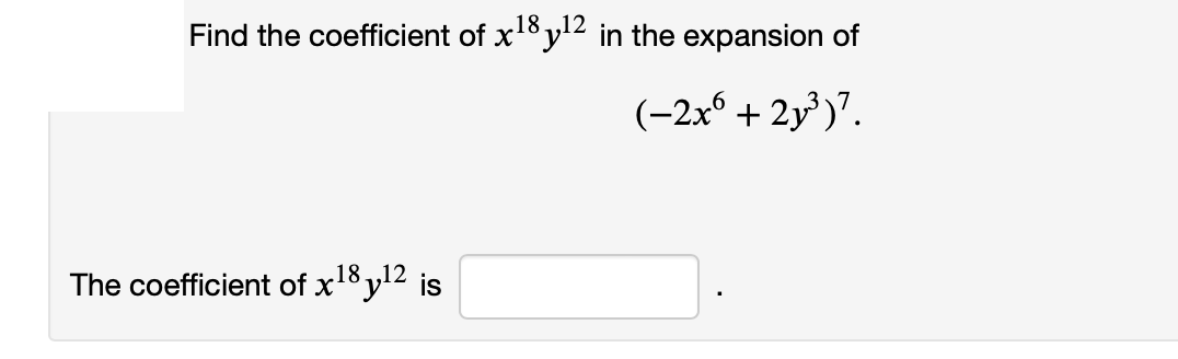 Find the coefficient of x¹8y12 in the expansion of
(-2x6 +21³)².
The coefficient of x¹8y¹2 is