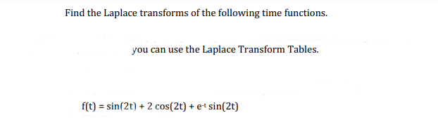 Find the Laplace transforms of the following time functions.
you can use the Laplace Transform Tables.
f(t) = sin(2t) + 2 cos(2t) + et sin(2t)
