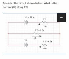 Consider the circuit shown below. What is the
current (12) along R2?
VI = 28 V
R1
2A
R2 = 30
V2
R3 = 60
4 A

