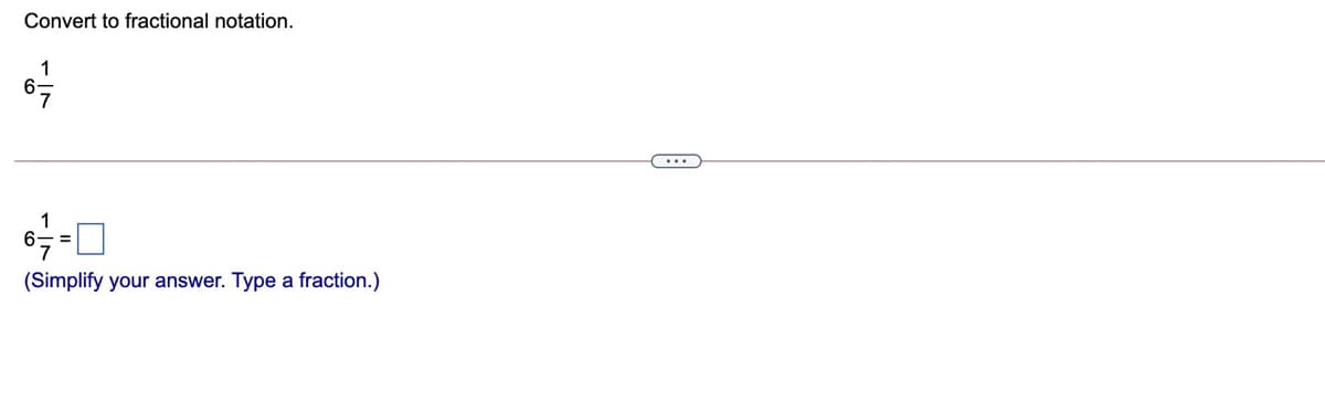 Convert to fractional notation.
1
%3D
(Simplify your answer. Type a fraction.)
