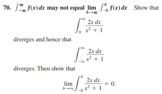 70. J, f(x) dx may not equal lim , f(x) dx
Show that
2x dx
o x² + 1
diverges and hence that
2x dx
x² + 1
diverges. Then show that
2x dx
lim
0.
x² + 1
-b
